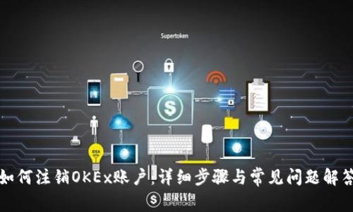 如何注销OKEx账户：详细步骤与常见问题解答
