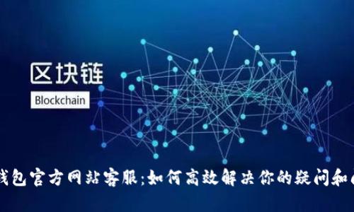 OK钱包官方网站客服:如何高效解决你的疑问和问题
