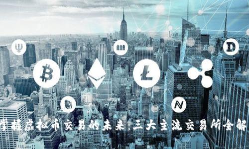 掌握虚拟币交易的未来:三大主流交易所全解析