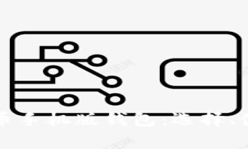 全面解析虚拟币手机版钱包：选择、使用与安全指南