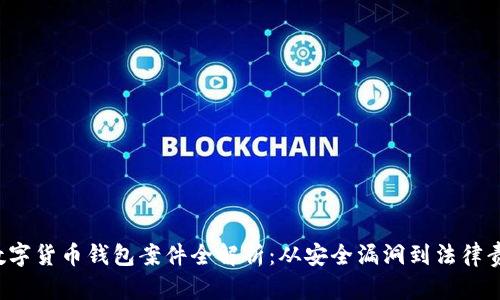  数字货币钱包案件全解析：从安全漏洞到法律责任