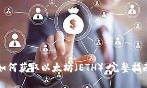 如何获取以太坊（ETH）：完整指南