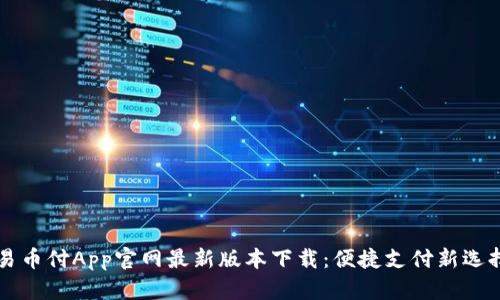 易币付App官网最新版本下载：便捷支付新选择