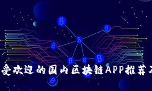 2023年最受欢迎的国内区块链APP推荐及使用指南