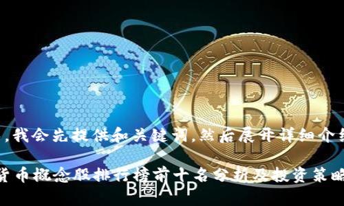 由于内容较长，我会先提供和关键词，然后展开详细介绍及相关问题。

2023年数字货币概念股排行榜前十名分析及投资策略