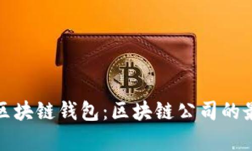 如何有效管理区块链钱包:区块链公司的最佳实践与策略
