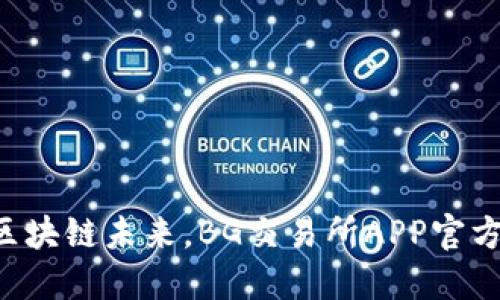 畅享区块链未来，BG交易所APP官方下载！