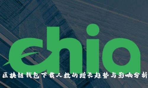 区块链钱包下载人数的增长趋势与影响分析