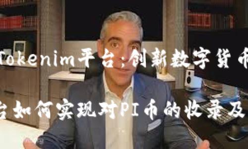 收录PI币的Tokenim平台：创新数字货币交易新选择

Tokenim平台如何实现对PI币的收录及其影响
