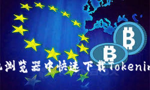 如何在手机浏览器中快速下载Tokenim：全面指南