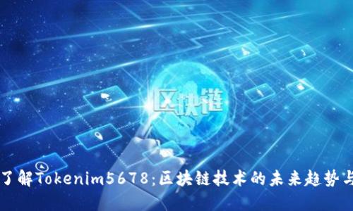 全面了解Tokenim5678：区块链技术的未来趋势与应用