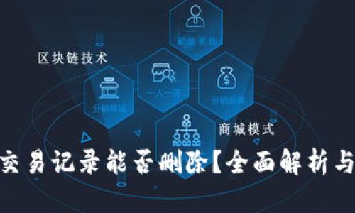 Tokenim交易记录能否删除？全面解析与操作指南