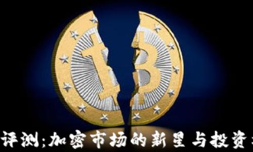 
 Tokenim评测：加密市场的新星与投资机会分析 