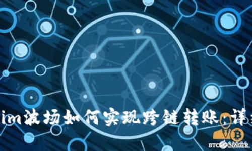 Tokenim波场如何实现跨链转账：详细指南
