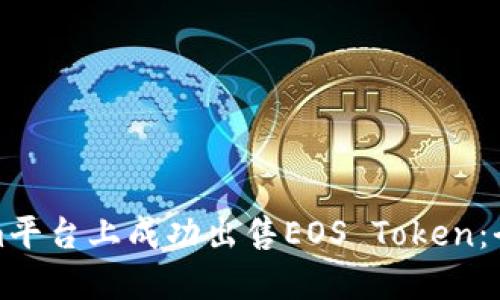如何在Tokenim平台上成功出售EOS Token：全面指南与技巧