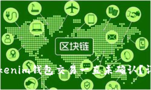 为什么我的Tokenim钱包交易一直未确认？详解与解决方案