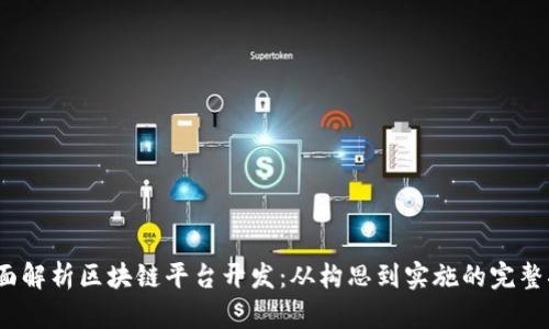 :全面解析区块链平台开发:从构思到实施的完整指南
