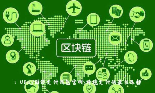 : UPay国际支付钱包官网:跨境支付的最佳选择
