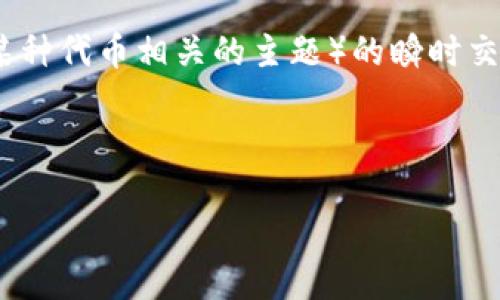 关于“tokenim有没有瞬”的主题,您似乎在询问有关Tokenim(可能是指Tokenomics或某种代币相关的主题)的瞬时交易能力、项目的特点或者其他相关信息。以下是一个可能的主题和相关内容的构思框架。
请注意,下面的内容是虚构和概念性的示例,旨在帮助您理解如何组织相关数据。
Tokenim瞬时交易的可能性与未来发展