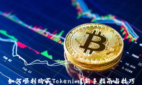 
如何顺利购买Tokenim？新手指南与技巧