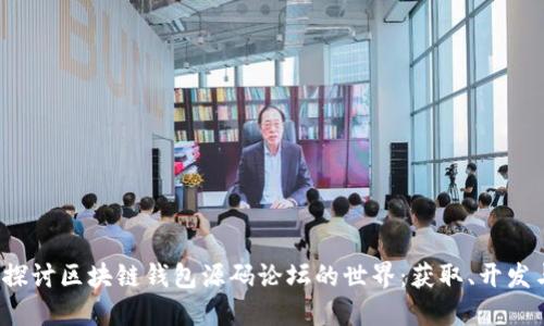 深入探讨区块链钱包源码论坛的世界:获取、开发与实践