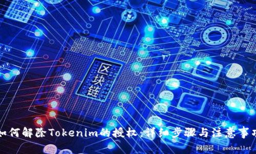 如何解除Tokenim的授权：详细步骤与注意事项