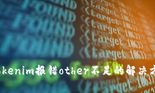 思考一个的，放进tokenim报错other不足的解决方案和常见问题解析