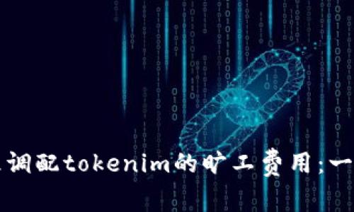 如何合理调配tokenim的旷工费用:一站式指南