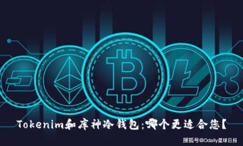 Tokenim和库神冷钱包：哪个更适合您？