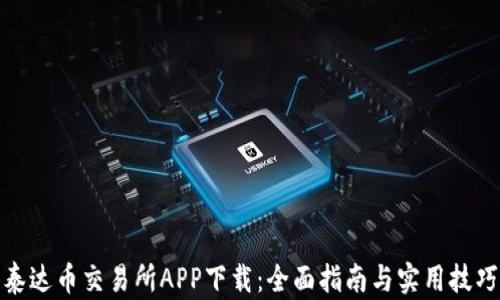 
泰达币交易所APP下载：全面指南与实用技巧