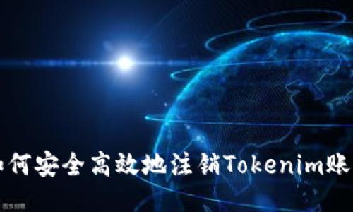 如何安全高效地注销Tokenim账户