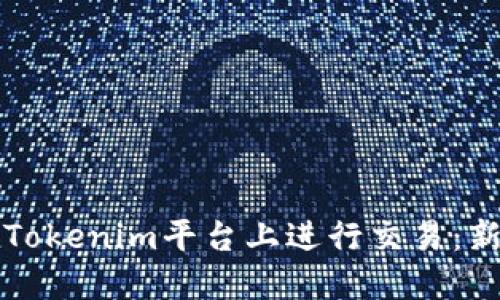 如何在Tokenim平台上进行交易：新手指南