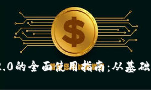 Tokenim 2.0的全面使用指南：从基础到高级应用