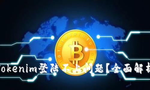 : 如何解决Tokenim登陆不上问题？全面解析及解决方案