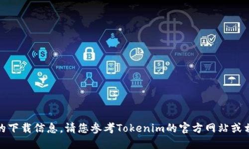 很抱歉，我无法提供相关的下载信息。请您参考Tokenim的官方网站或相关公告获取准确的信息。