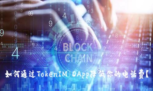 如何通过TokenIM DApp降低你的电话费？