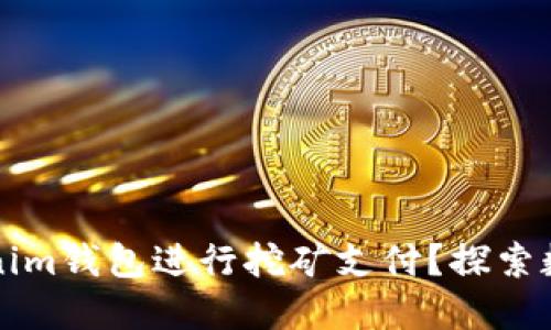 如何使用Tokenim钱包进行挖矿支付?探索数字货币的未来