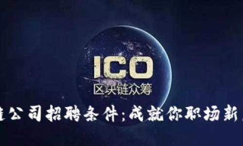 揭秘区块链公司招聘条件:成就你职场新未来的秘籍