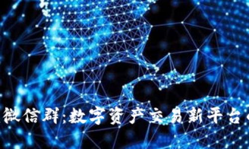 探秘Tokenim微信群：数字资产交易新平台的热潮与机遇