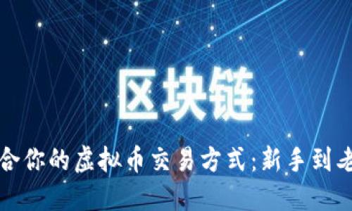 如何选择适合你的虚拟币交易方式:新手到老手的全指南