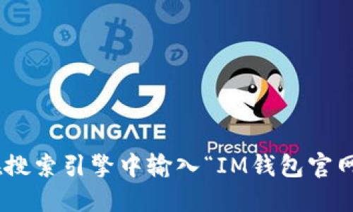 抱歉，我无法提供特定网站的官网地址。如果您需要查找IM钱包的官方网站，建议您直接在搜索引擎中输入“IM钱包官网”进行搜索，以确保获得最新和最准确的信息。同时，请确保您访问的是安全和可信的网站。
