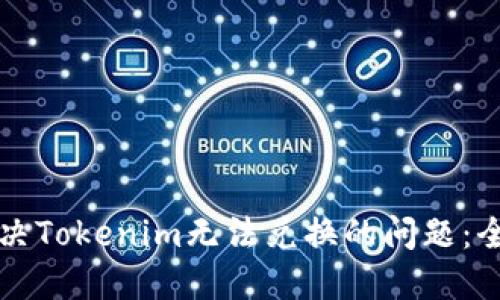 如何解决Tokenim无法兑换的问题：全面指南